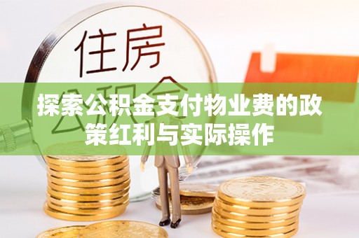 西平探索公积金支付物业费的政策红利与实际操作