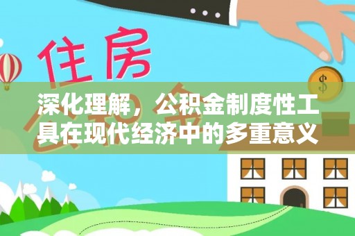 西平深化理解，公积金制度性工具在现代经济中的多重意义