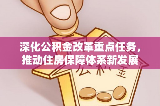 西平深化公积金改革重点任务，推动住房保障体系新发展