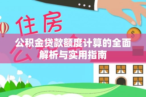 西平公积金贷款额度计算的全面解析与实用指南