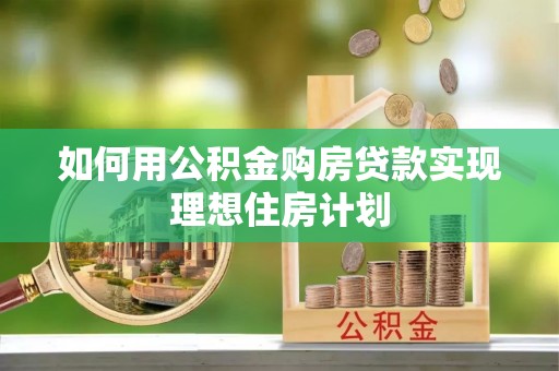 西平如何用公积金购房贷款实现理想住房计划