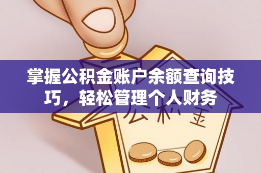 西平掌握公积金账户余额查询技巧，轻松管理个人财务